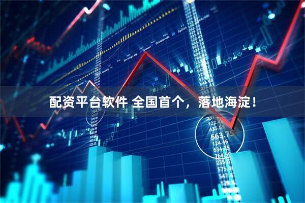 配资平台软件 全国首个，落地海淀！