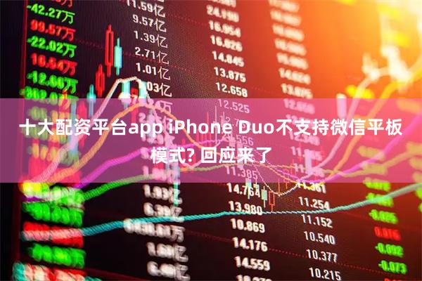 十大配资平台app iPhone Duo不支持微信平板模式? 回应来了